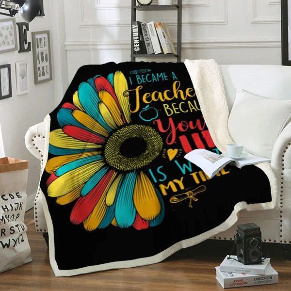 I Became A Teacher Because Your Life Is Worth My Time Sherpa Fleece Blanket