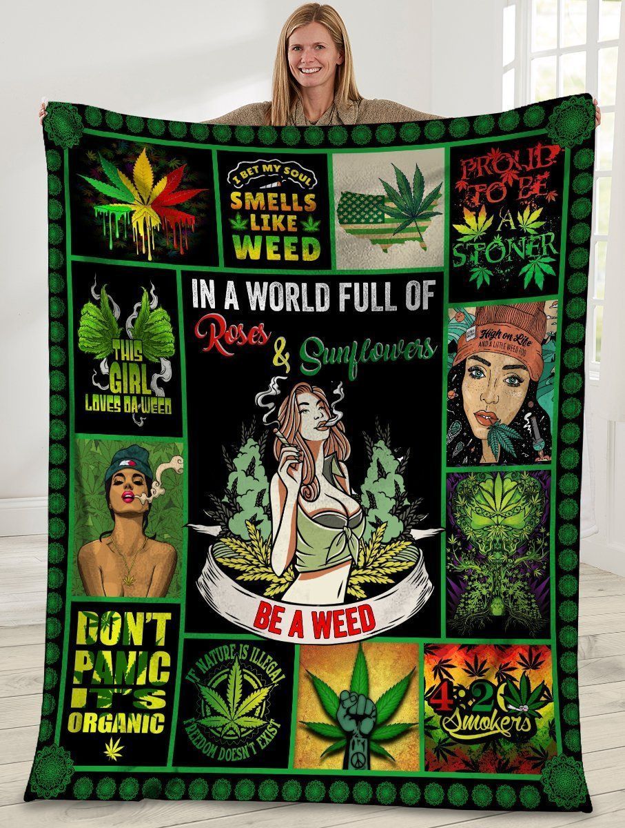 In A World Full Of Roses And Sunflowers Be A Weed Marijuana Fleece Blanket