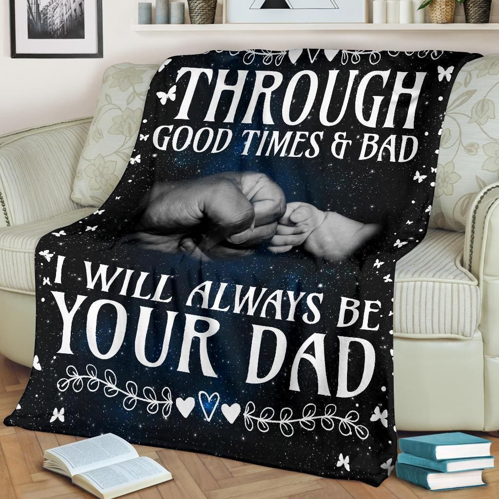 Through Good Time Or Bad I Will Always Be Your Dad Fleece Blanket