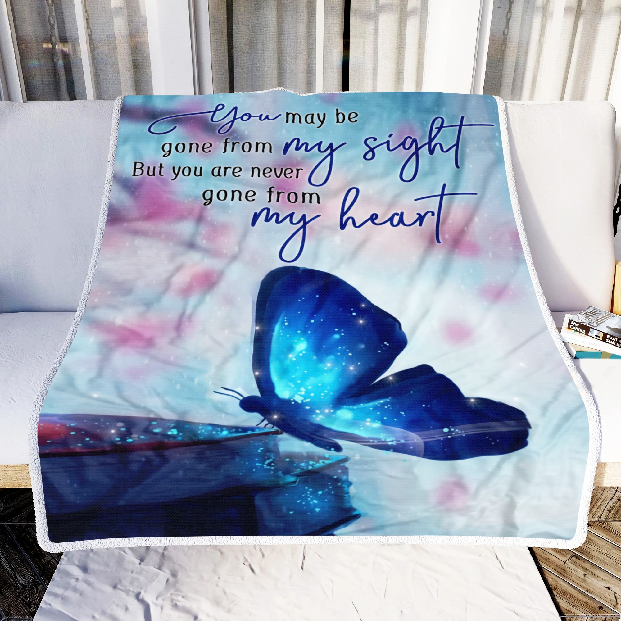 You May Be Gone From My Sight But You Are Never Gone From My Heart Fleece Blanket